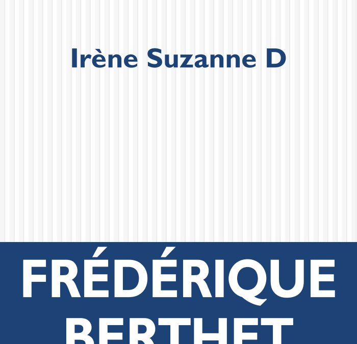 Frédérique Berthet « Irène Suzanne D »