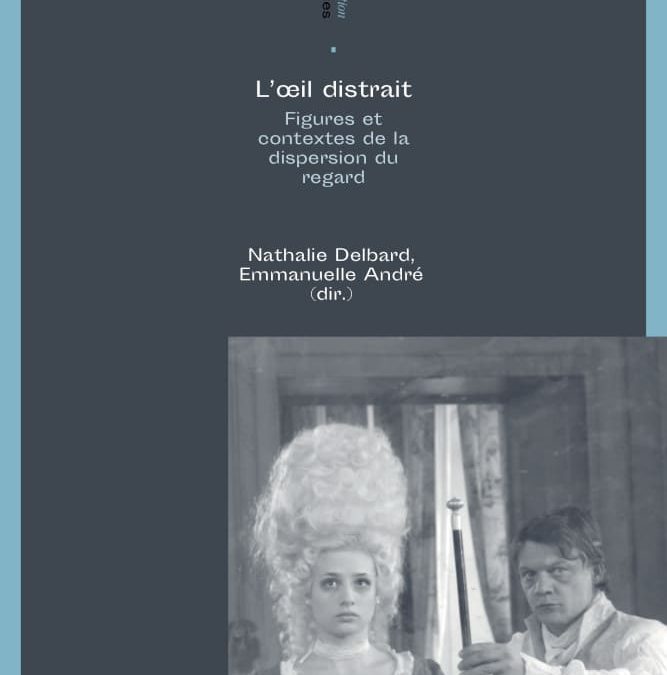 L’oeil distrait – Figures et contextes de la dispersion du regard – Emmanuelle André, Nathalie Delbard