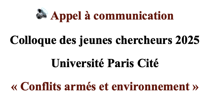 🔊 Appel à communication – Colloque des jeunes chercheurs 2025 – Université Paris Cité « Conflits armés et environnement »