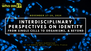 [LABEL WHO AM I?] Interdisciplinary Perspectives on Identity: from Single Cells to Organism and Beyond @ Amphithéâtre Buffon