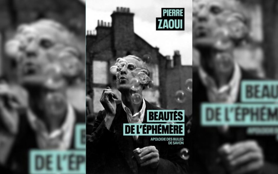 [PODCAST] Pierre Zaoui ou la philosophie des bulles de savon